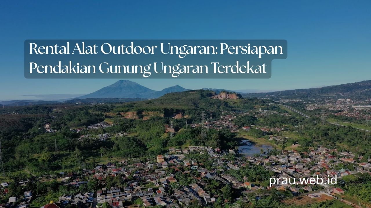 Rental Alat Outdoor Ungaran: Persiapan Pendakian Gunung Ungaran Terdekat